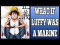 What If Luffy Was A Marine?