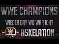 #1 | WWE Champions | Wo war ich? | Bin ich wieder da | Bleibe ich? | Askelation