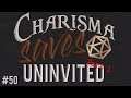 Uninvited || Charisma Saves #50