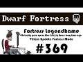 E369 - Legendhame, War Grizzly Bears try 2 - Villain Update Fortress - Dwarf Fortress