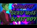 What If Deku Was Beast Boy Part 5 (My Hero Academia/Teen Titans) 18+