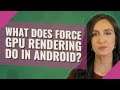 What does Force GPU rendering do in Android?