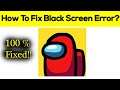 How To Fix Among us App Black Screen Problem Android & Ios - Among us App White Screen Issue