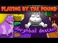 Playing by the Pound | Doughball Descent