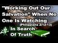 "Working Out Salvation" When No One's Watching(Philippians 2:12-13) - IN SEARCH OF TRUTH BIBLE STUDY