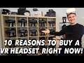 10 REASONS TO BUY A VR HEADSET RIGHT NOW!!