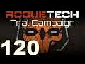 RogueTech | Trial Campaign | Episode 120