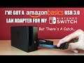 I've Got A Amazon Basic USB 3.0 LAN Adapter For My Nintendo Switch.. But There's A Catch..