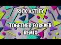 Rick Astley || Together Forever Remix