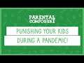 Punishing your kids during a pandemic I Parental Composure