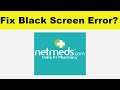 How to Fix Netmeds App Black Screen Error Problem in Android & Ios | 100% Solution