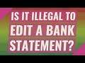 Is it illegal to edit a bank statement?