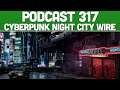 Podcast 317: CyberPunk Night City Wire Impressions [June 2020]