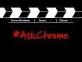 #AskChrome - Answering your Web questions