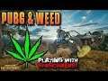 PUBG and Weed 🌳 Smoking With Subs 🎮 Weed & PlayerUnknown's Battlegrounds 🔥 KingBong 420