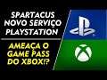 SPARTACUS - Novo Serviço do PLAYSTATION Vai Bater de Frente Com XBOX GAME PASS? Entenda!