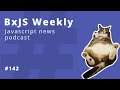 BxJS Weekly Ep. 142 (javascript news podcast)