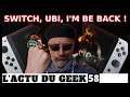 L'Actu du Geek : Switch, Ubisoft, mon retour !