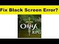 How to Fix Orna RPG App Black Screen Error Problem in Android & Ios | 100% Solution