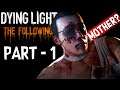 Dying Light : The Following Play Through - Part - 1 | The Mother?