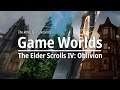 Game Worlds - Episode 2 - The Elder Scrolls IV: Oblivion