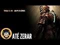 DEAD SPACE ATÉ ZERAR-UM CLÁSSICO DO TERROR E BATE PAPO COM A GALERA