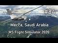 Microsoft Flight Simulator 2020 - Going places #84 - Mecca, Saudi Arabia | No commentary