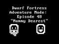 Dwarf Fortress Adventure Mode with Joe and Al: Episode 48 "Mummy Dearest"