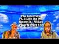 Interview Pt. 2 Life As We Know It - Video Vlog'N Part 136