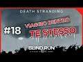 «Tempesta» ⛈️ Death Stranding #18 [Blind Run] ← VIAGGIO DENTRO TE STESSO