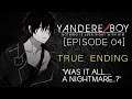 Yandere Boy - Episode 04: "Was this all....a nightmare...?" [TRUE ENDING]