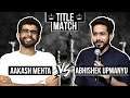 Aakash Mehta vs Abhishek Upmanyu  (Title match)