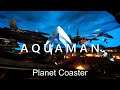 A Q U A M A N (planet coaster)