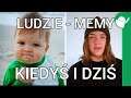 Ludzie memy kiedyś i dziś