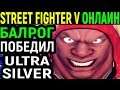 Я ПОБЕДИЛ ULTRA SILVER - Street Fighter V Balrog / Street Fighter 5 Балрог / Стрит Файтер 5 онлайн