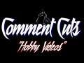 Comment Cuts: "Hobby Videos"