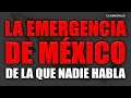 La EMERGENCIA de MÉXICO de la que NADIE HABLA