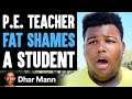 P.E. Teacher FAT SHAMES A Student, He Lives To Regret It | Dhar Mann