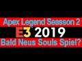 E3 2019 Wünsche, Hoffnungen, Apex Legends macht was richtig, bald neues Souls Spiel?