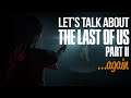 Let's Talk About The Last of Us Part 2 ... Again.