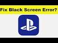 How to Fix PS (Playstation) App Black Screen Error Problem in Android & Ios | 100% Solution