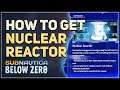 How to get Nuclear Reactor Subnautica Below Zero