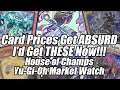 Card Prices Get ABSURD!!! I'd Get THESE Cards NOW!!! House of Champs Yu-Gi-Oh Market Watch