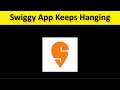 How To Fix Swiggy App Keeps Hanging Issue Android & Ios