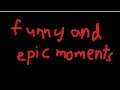 Epic and funny moments