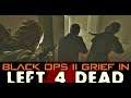 GRIEF IN LEFT 4 DEAD  I can't believe, finally i got it (playing with fallout mods) BLACK OPS 2 L4D2