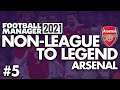 BACK AT POSH | Part 5 | ARSENAL | Non-League to Legend FM21 | Football Manager 2021