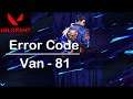 Fix Valorant Error Code Van - 81 - Solve Error Code 81 (2 Solutions) 100% Solutions