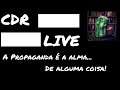 CDR_ Live - Propaganda é a Alma... de Alguma Coisa (Eu Acho)