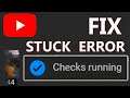 "Checks running" Taking Forever YouTube Error